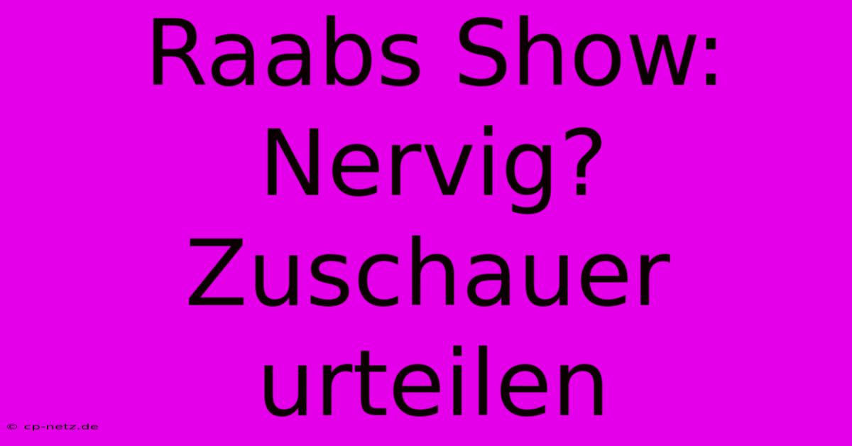 Raabs Show: Nervig? Zuschauer Urteilen