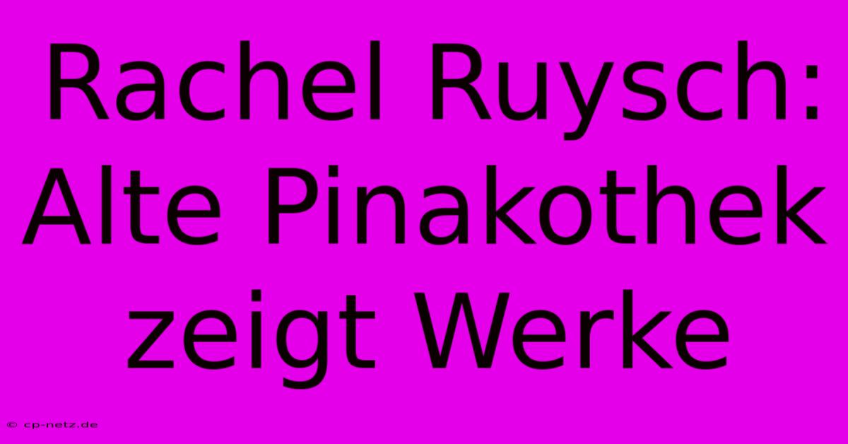 Rachel Ruysch:  Alte Pinakothek Zeigt Werke