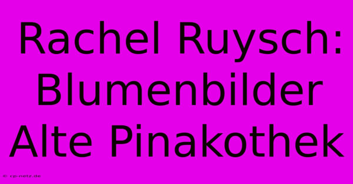 Rachel Ruysch: Blumenbilder Alte Pinakothek