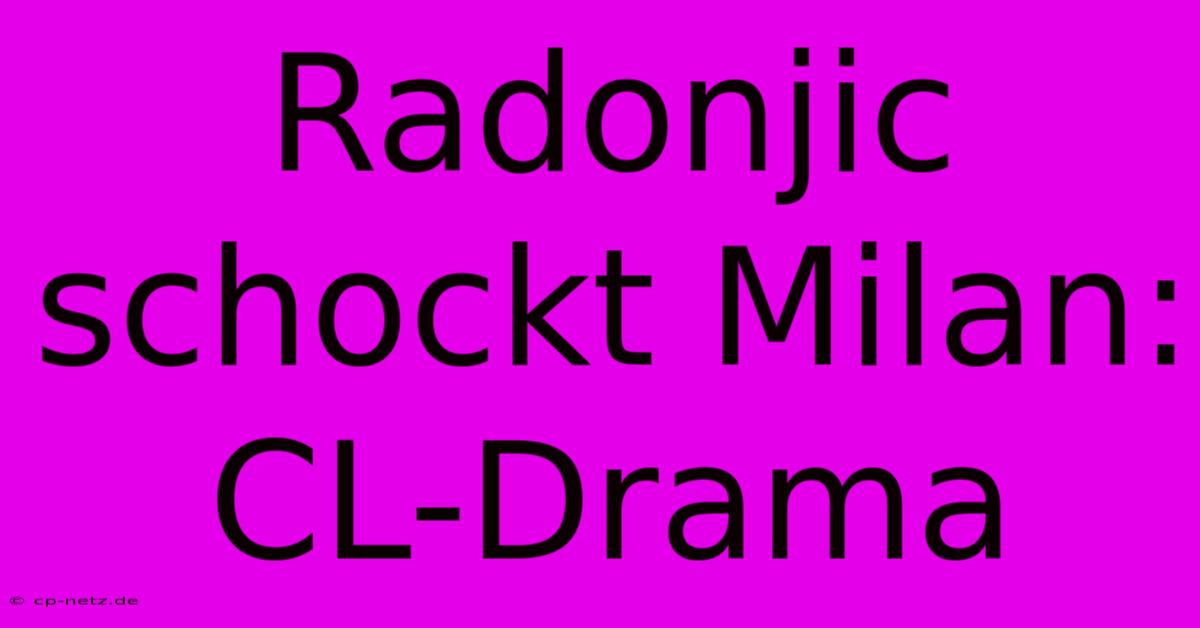 Radonjic Schockt Milan: CL-Drama