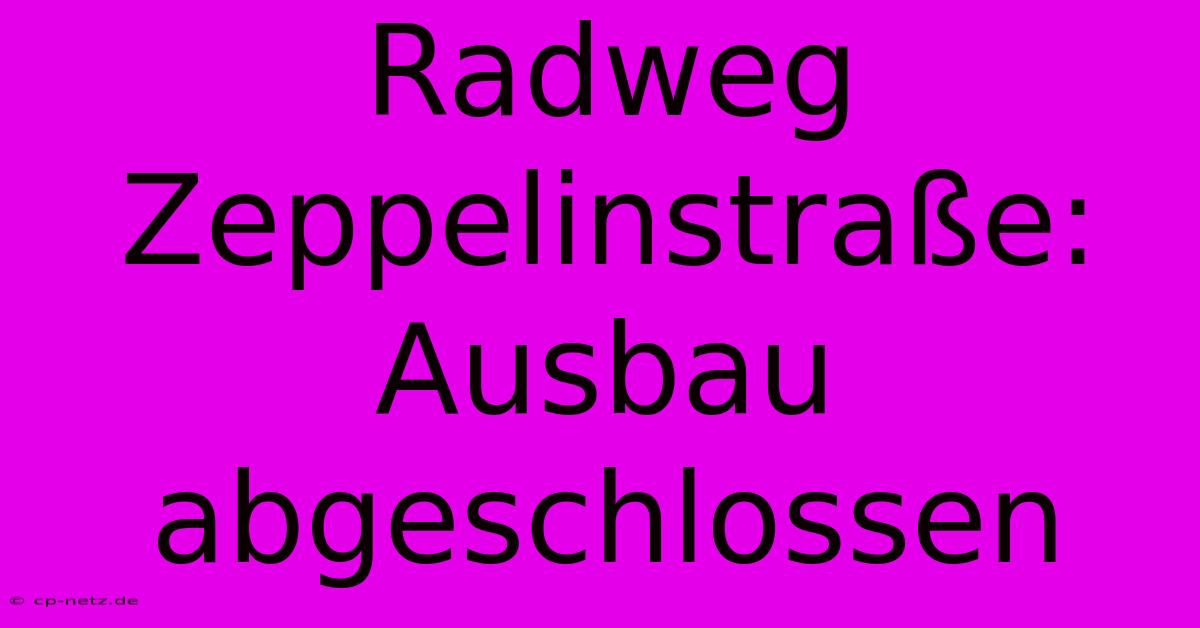 Radweg Zeppelinstraße: Ausbau Abgeschlossen