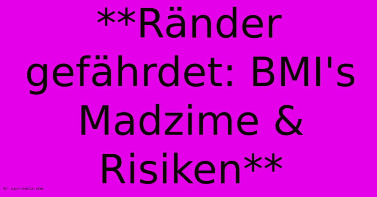 **Ränder Gefährdet: BMI's Madzime & Risiken**