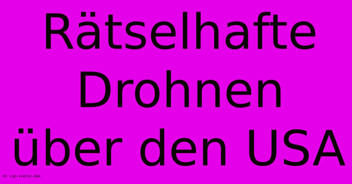 Rätselhafte Drohnen Über Den USA