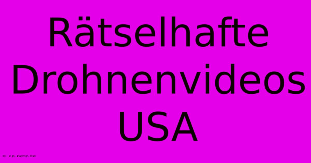 Rätselhafte Drohnenvideos USA