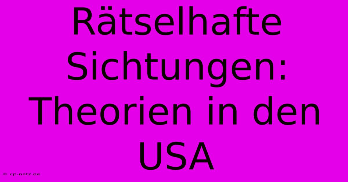 Rätselhafte Sichtungen: Theorien In Den USA