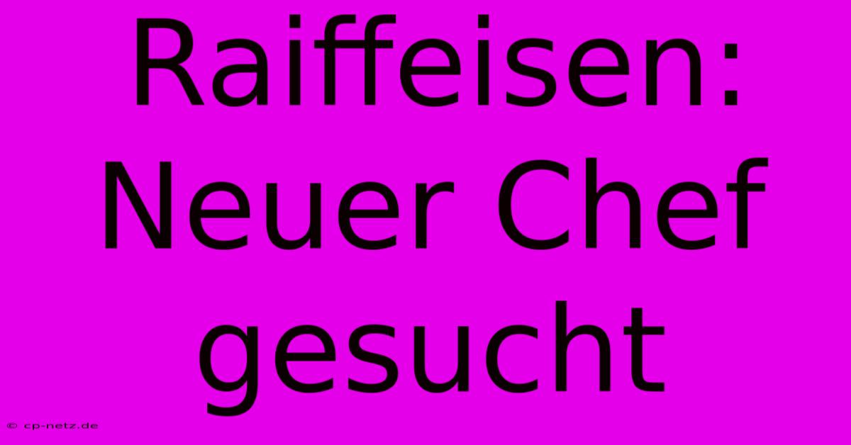 Raiffeisen: Neuer Chef Gesucht