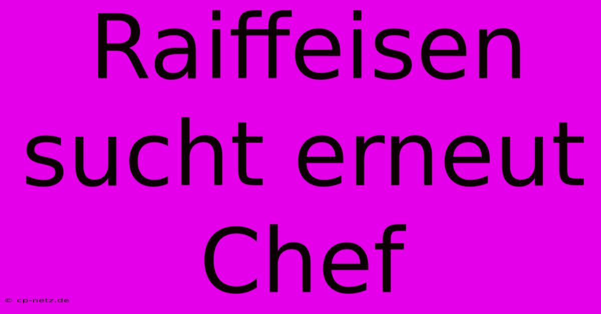 Raiffeisen Sucht Erneut Chef