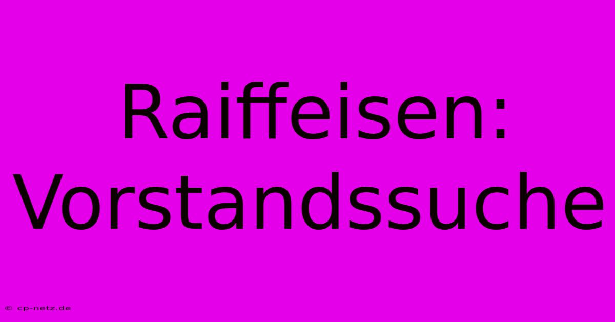 Raiffeisen: Vorstandssuche