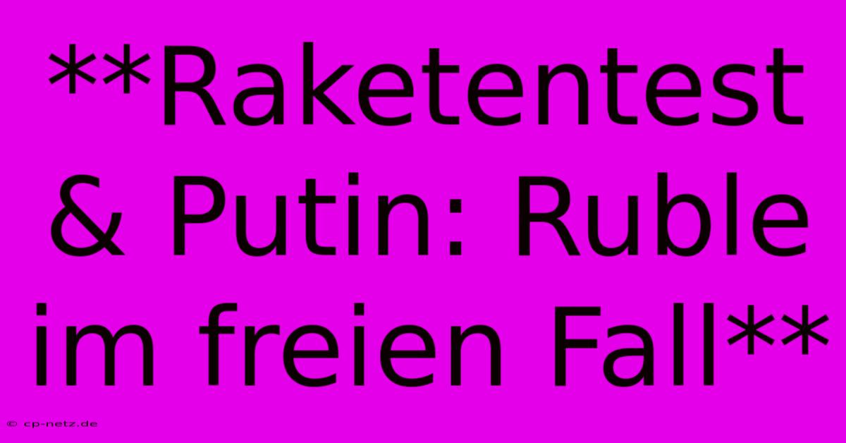 **Raketentest & Putin: Ruble Im Freien Fall**