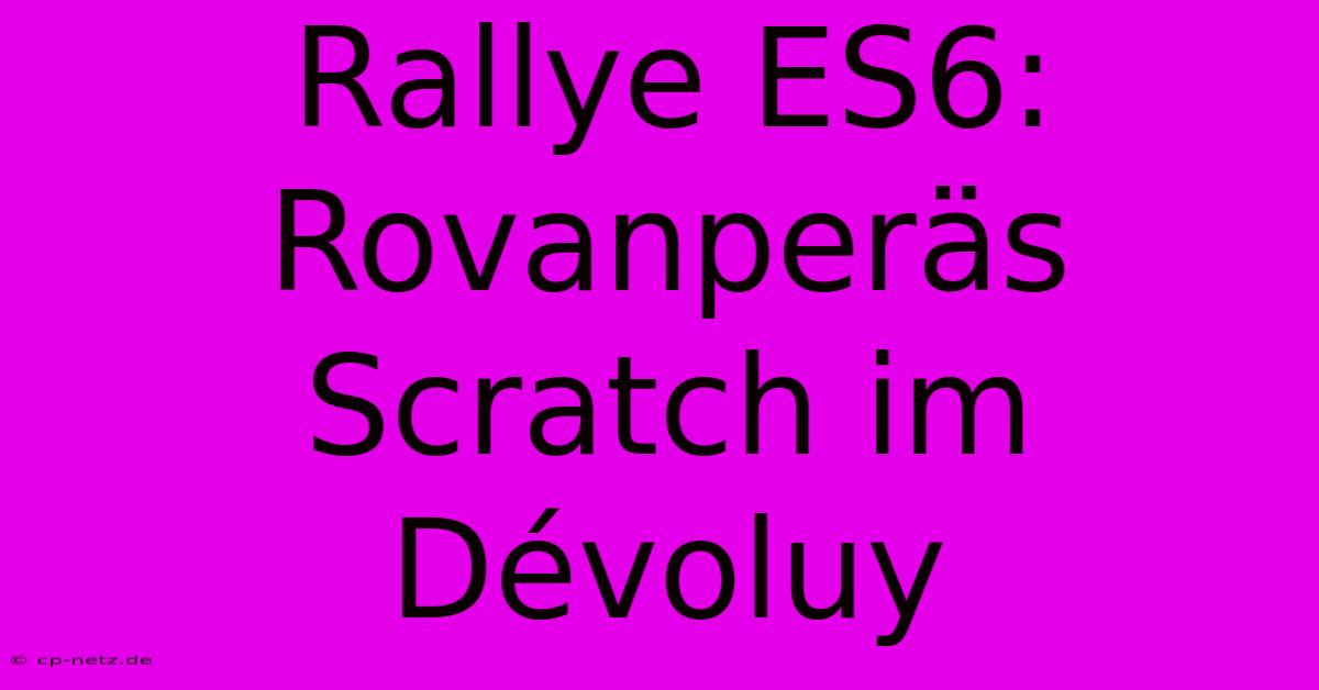 Rallye ES6: Rovanperäs Scratch Im Dévoluy