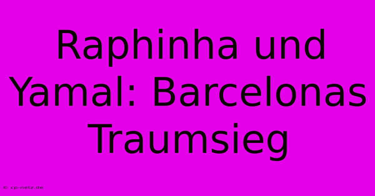 Raphinha Und Yamal: Barcelonas Traumsieg