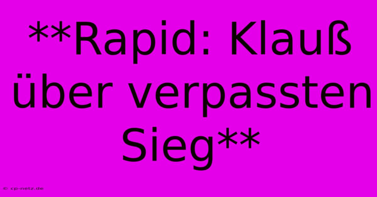 **Rapid: Klauß Über Verpassten Sieg**