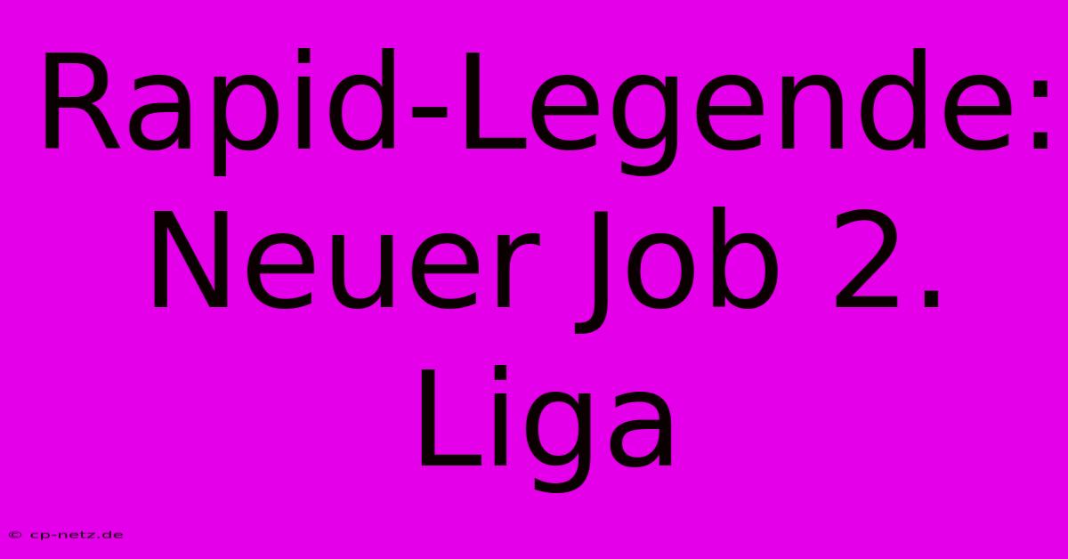 Rapid-Legende: Neuer Job 2. Liga