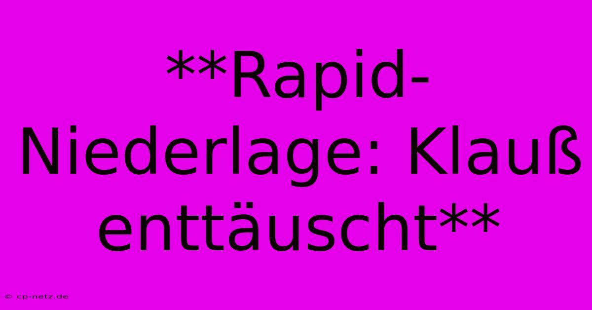 **Rapid-Niederlage: Klauß Enttäuscht**