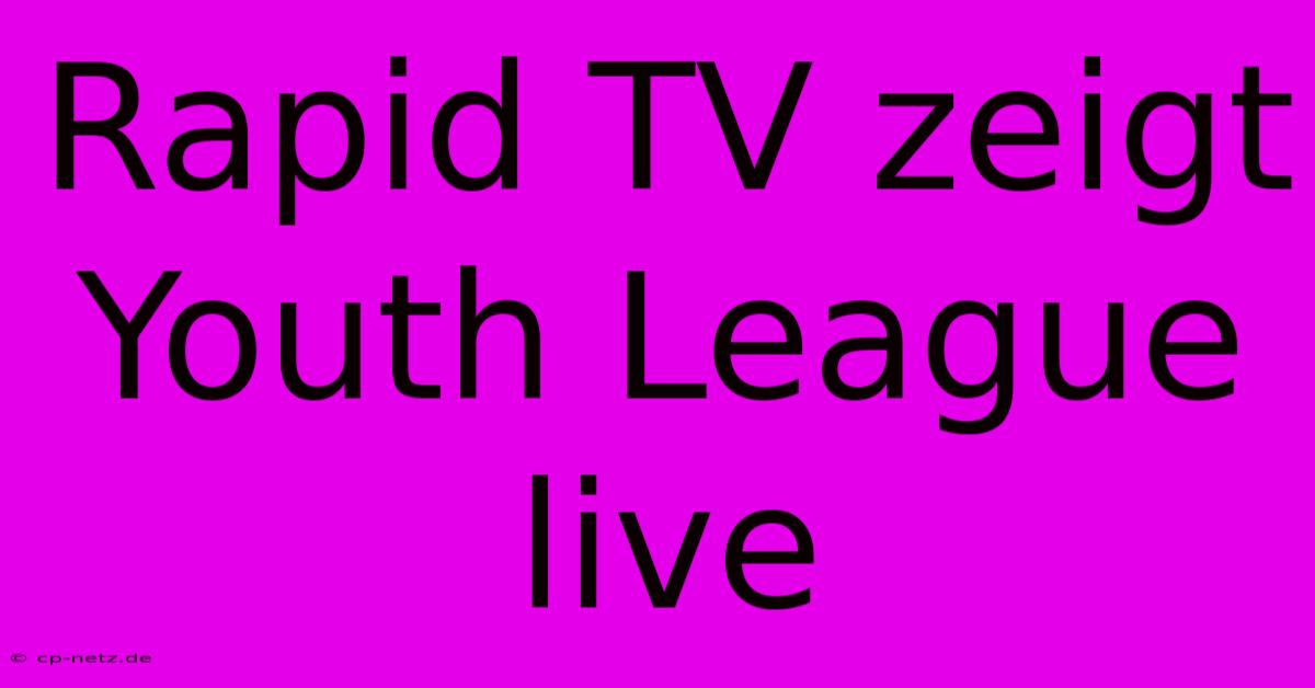 Rapid TV Zeigt Youth League Live