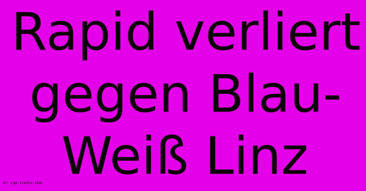 Rapid Verliert Gegen Blau-Weiß Linz