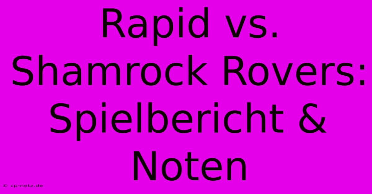 Rapid Vs. Shamrock Rovers: Spielbericht & Noten