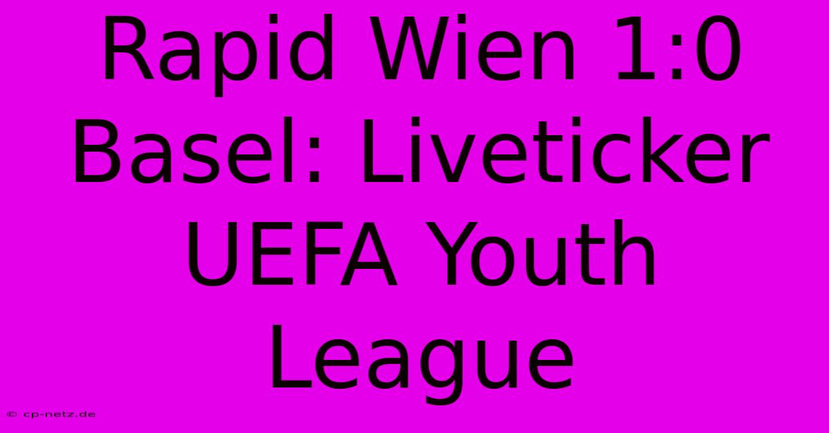 Rapid Wien 1:0 Basel: Liveticker UEFA Youth League