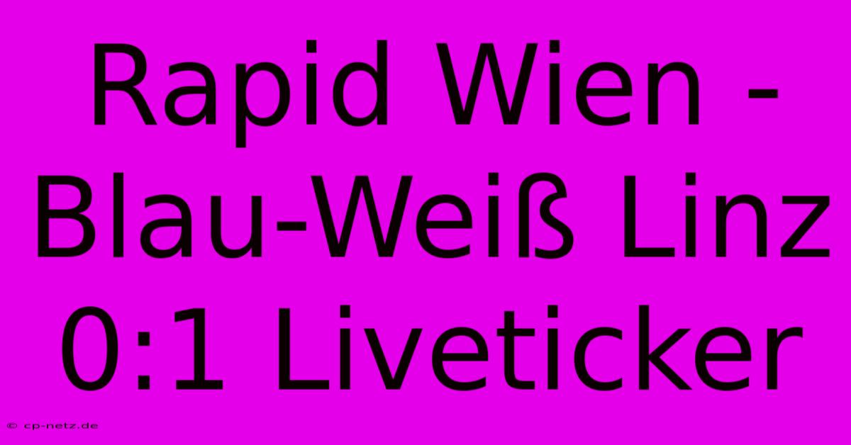 Rapid Wien - Blau-Weiß Linz 0:1 Liveticker