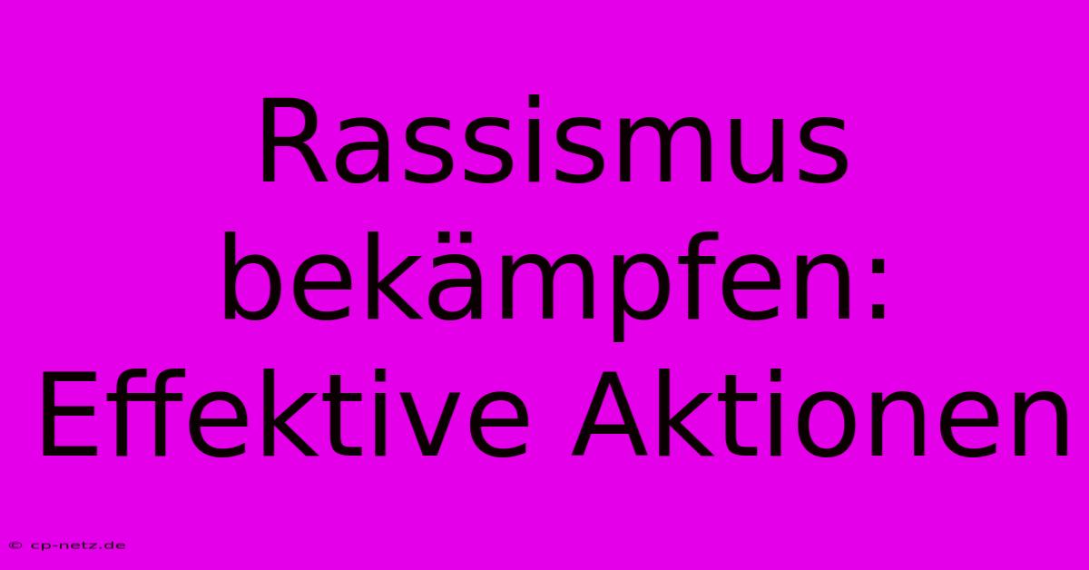 Rassismus Bekämpfen:  Effektive Aktionen