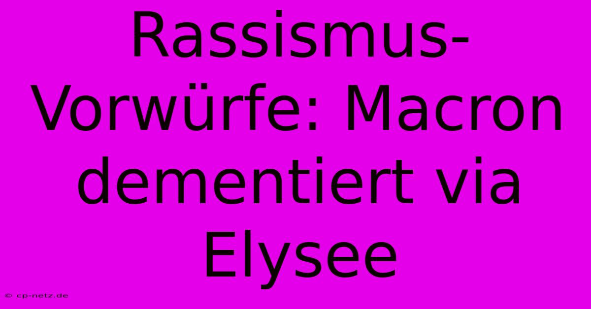 Rassismus-Vorwürfe: Macron Dementiert Via Elysee