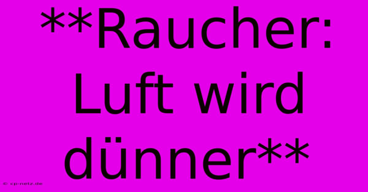 **Raucher:  Luft Wird Dünner**