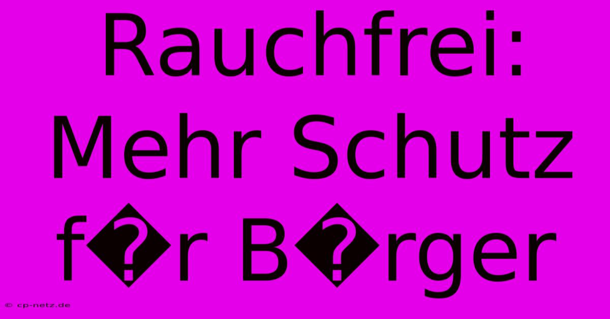 Rauchfrei: Mehr Schutz F�r B�rger