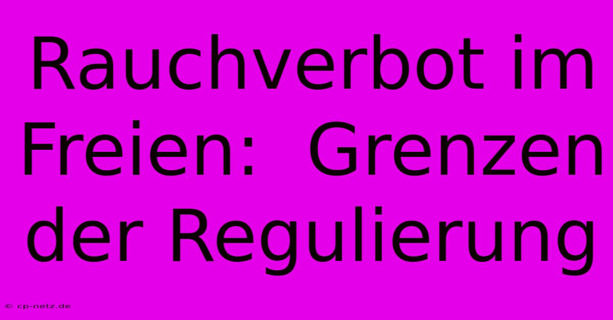 Rauchverbot Im Freien:  Grenzen Der Regulierung