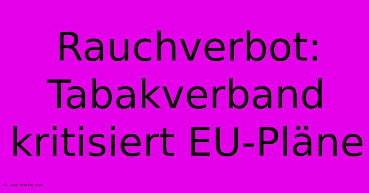 Rauchverbot: Tabakverband Kritisiert EU-Pläne