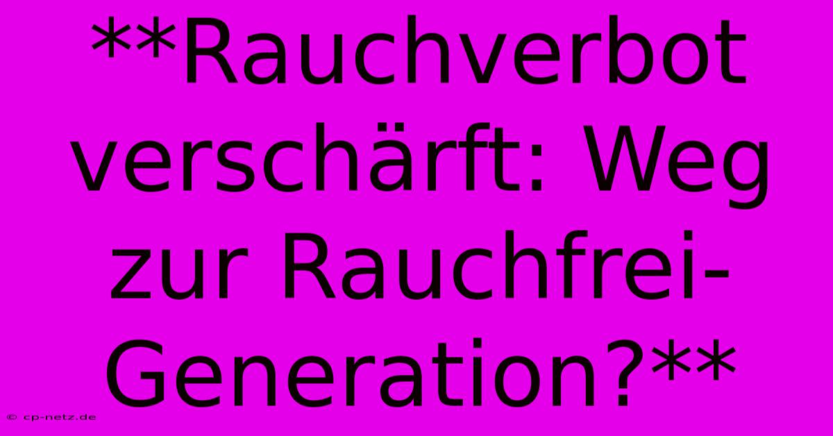 **Rauchverbot Verschärft: Weg Zur Rauchfrei-Generation?**