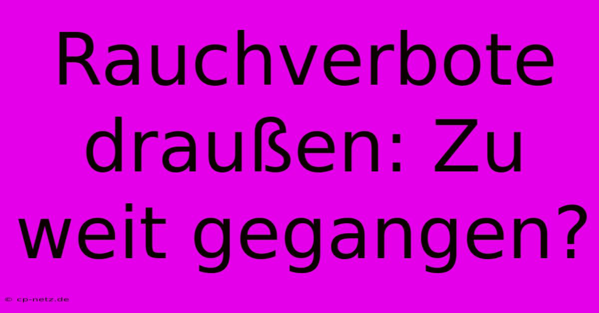 Rauchverbote Draußen: Zu Weit Gegangen?