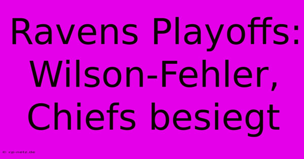 Ravens Playoffs: Wilson-Fehler, Chiefs Besiegt