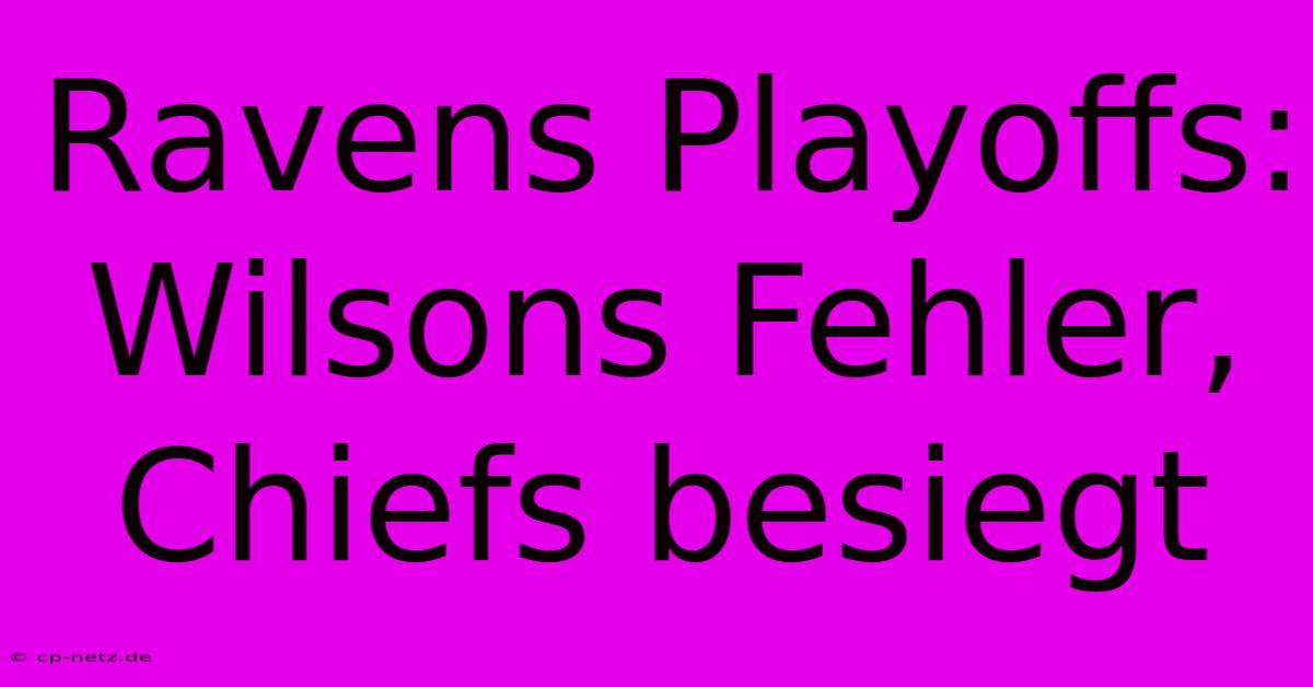 Ravens Playoffs: Wilsons Fehler, Chiefs Besiegt