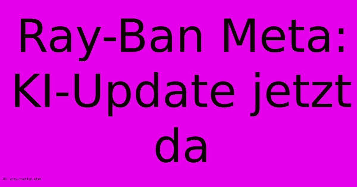 Ray-Ban Meta: KI-Update Jetzt Da