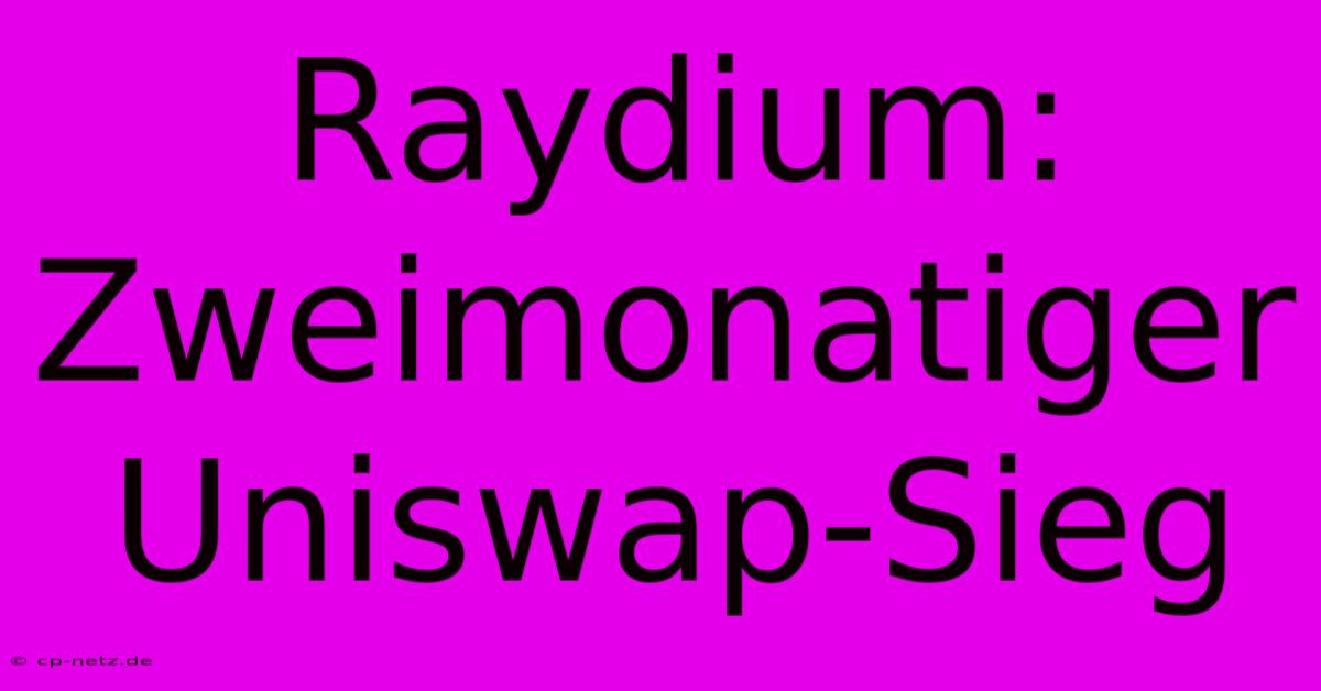 Raydium: Zweimonatiger Uniswap-Sieg