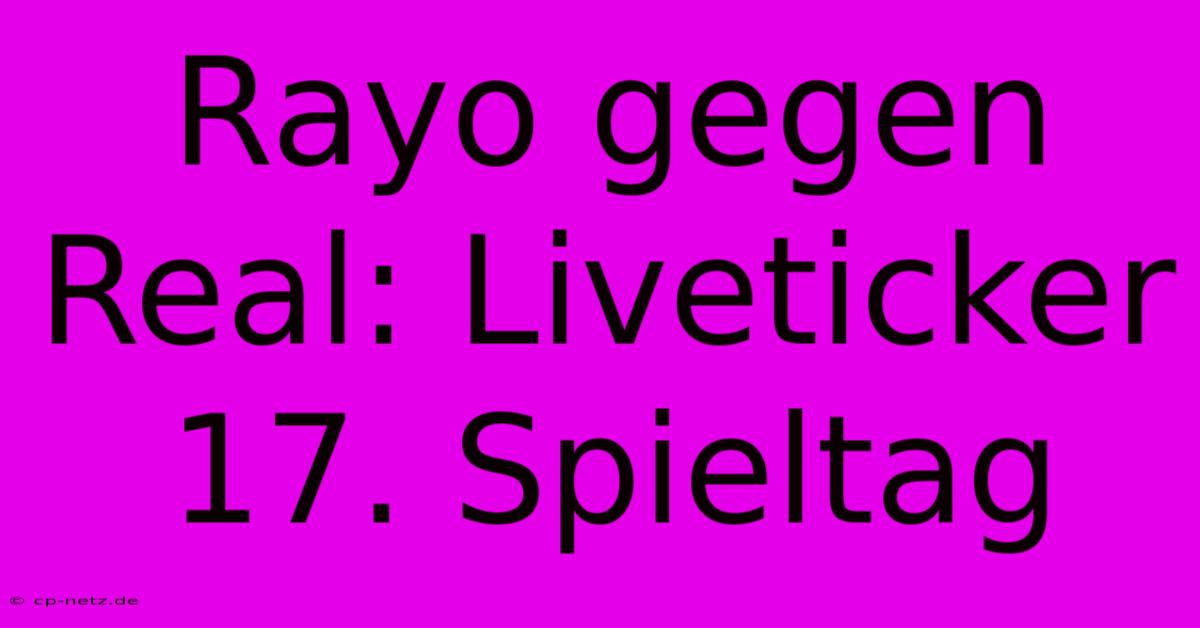 Rayo Gegen Real: Liveticker 17. Spieltag