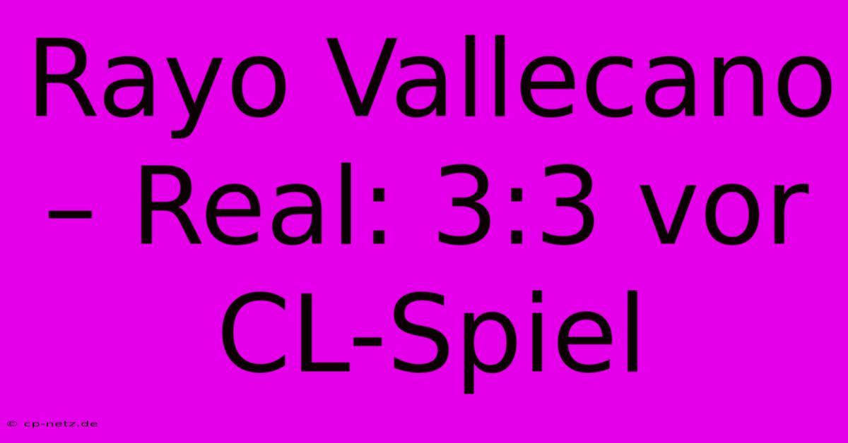 Rayo Vallecano – Real: 3:3 Vor CL-Spiel