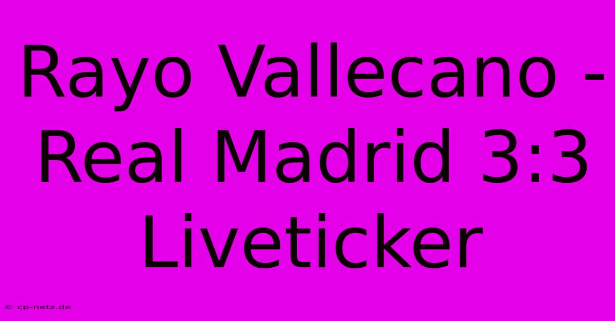 Rayo Vallecano - Real Madrid 3:3 Liveticker