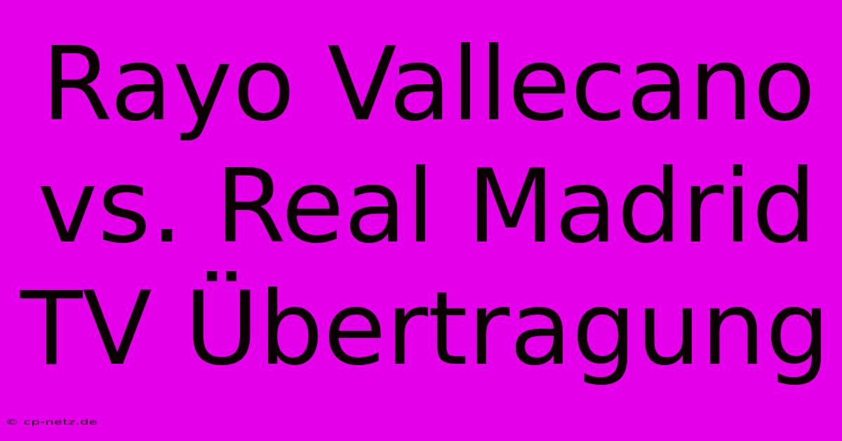 Rayo Vallecano Vs. Real Madrid TV Übertragung