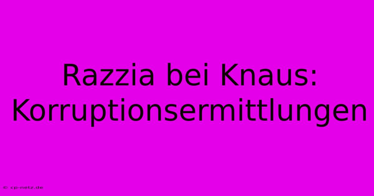 Razzia Bei Knaus: Korruptionsermittlungen