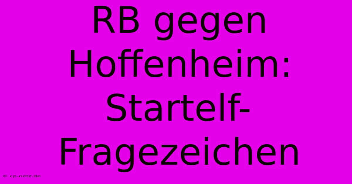 RB Gegen Hoffenheim: Startelf-Fragezeichen