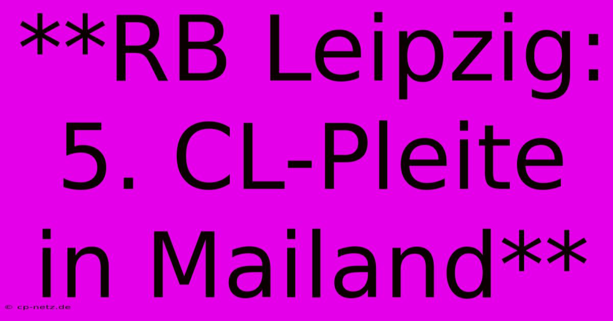 **RB Leipzig: 5. CL-Pleite In Mailand**