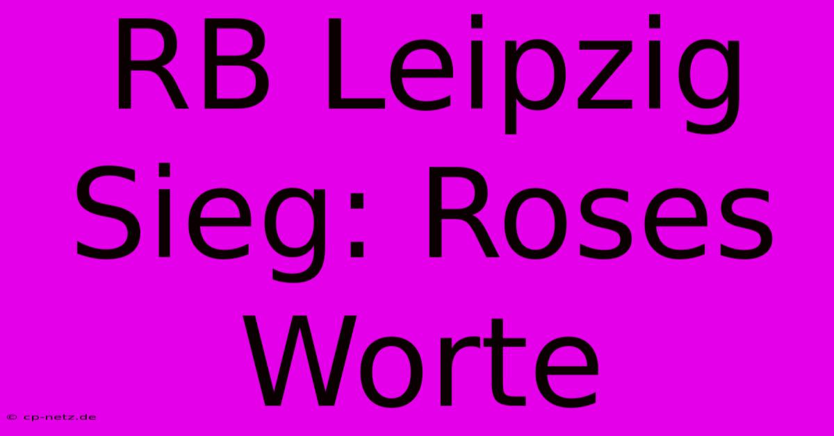 RB Leipzig Sieg: Roses Worte