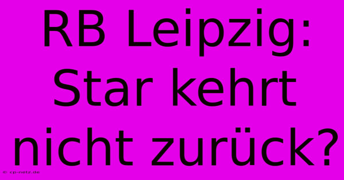 RB Leipzig:  Star Kehrt Nicht Zurück?