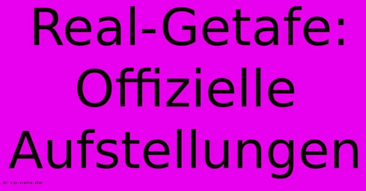 Real-Getafe: Offizielle Aufstellungen