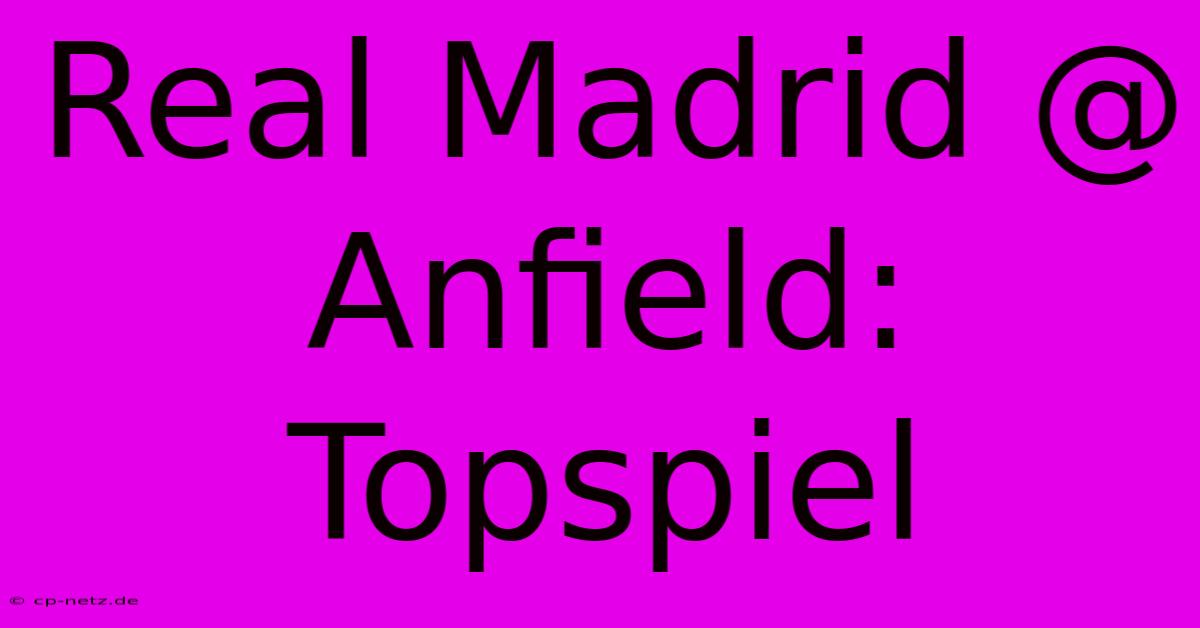 Real Madrid @ Anfield: Topspiel