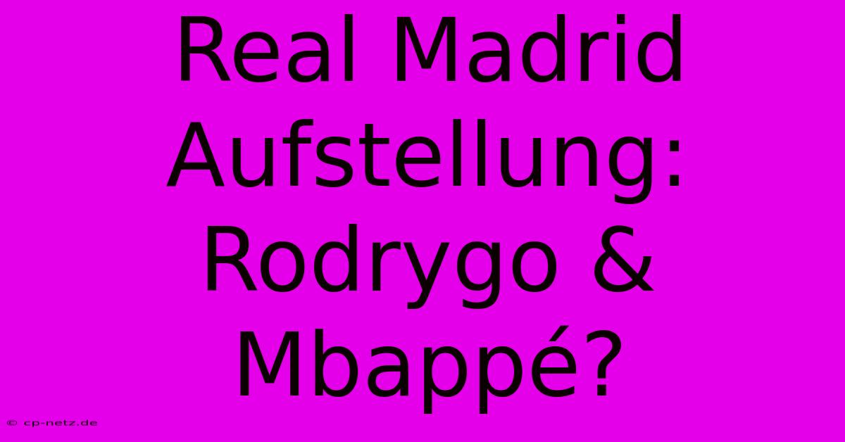 Real Madrid Aufstellung: Rodrygo & Mbappé?