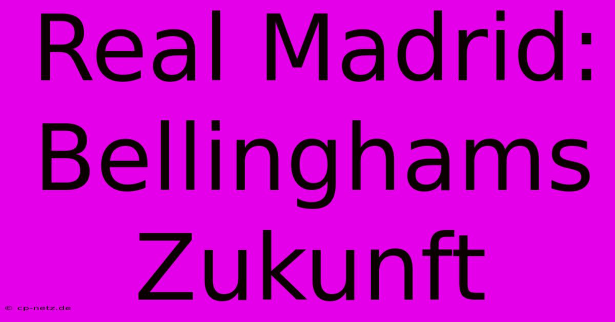 Real Madrid: Bellinghams Zukunft