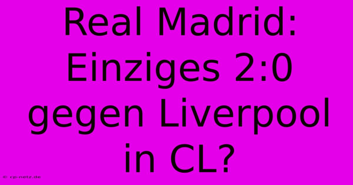 Real Madrid: Einziges 2:0 Gegen Liverpool In CL?