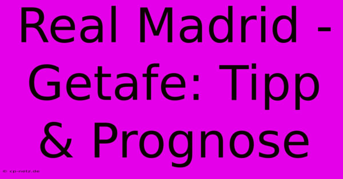 Real Madrid - Getafe: Tipp & Prognose